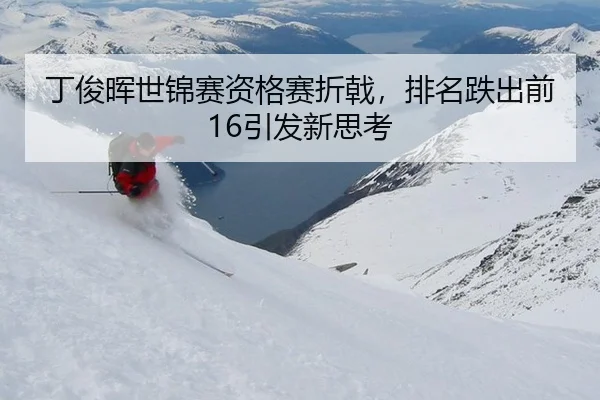 丁俊晖世锦赛资格赛折戟，排名跌出前16引发新思考